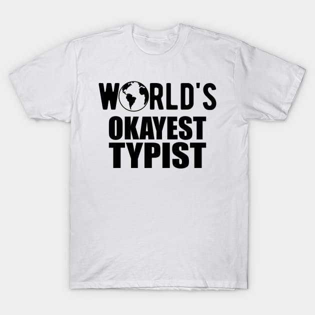 Typist - World's Okayest Typist T-Shirt by KC Happy Shop